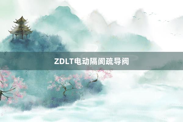 ZDLT电动隔阂疏导阀